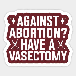 Against Abortion Have a Vasectomy Pro Choice Abortion Rights Feminism Sticker